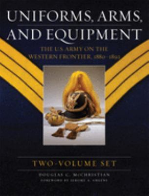 Uniforms, arms, and equipment : the U.S. Army on the Western Frontier, 1880-1892