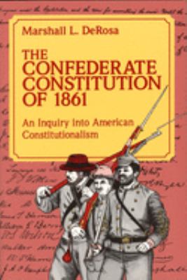 The Confederate Constitution of 1861 : an inquiry into American constitutionalism