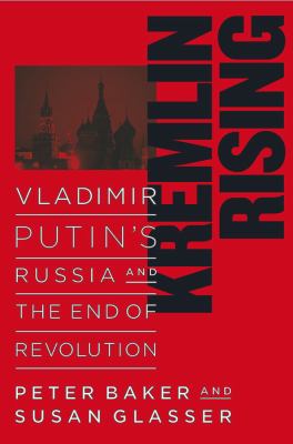 Kremlin rising : Vladimir Putin's Russia and the end of revolution