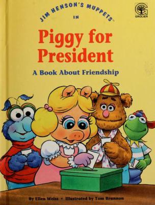 Jim Henson's Muppets in Piggy for president : a book about friendship