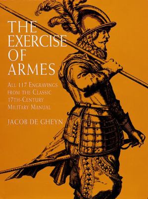 The exercise of armes : all 117 engravings from the classic 17th-century military manual