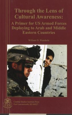Through the lens of cultural awareness : a primer for US Armed Forces deploying to Arab and Middle Eastern countries