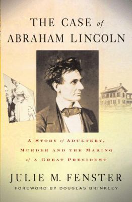 Case of Abraham Lincoln : a story of adultery, murder, and the making of a great president