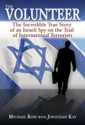 The volunteer : the incredible true story of an Israeli spy on the trail of international terrorists