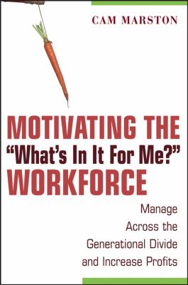 Motivating the "what's in it for me?" workforce : manage across the generational divide and increase profits