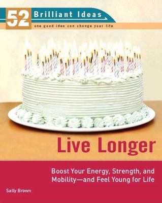 Live longer : boost your energy, strength, and mobility-- and feel young for life