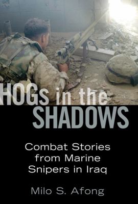 HOGs in the shadows : combat stories from Marine snipers in Iraq