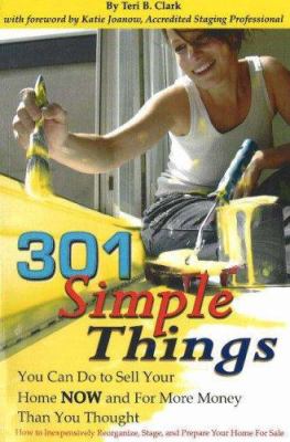 301 simple things you can do to sell your home now and for more money than you thought : how to inexpensively reorganize, stage, and prepare your home for sale