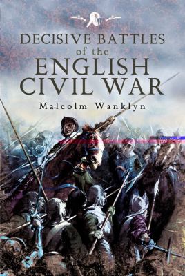 Decisive battles of the English Civil Wars : myth and reality