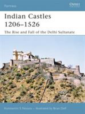 Indian Castles 1206-1526 : the rise and fall of the Delhi Sultanate