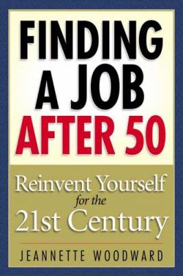 Finding a job after 50 : reinvent yourself for the 21st century