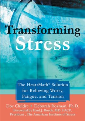Transforming stress : the HeartMath solution for relieving worry, fatigue, and tension