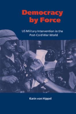 Democracy by force : U.S. military intervention in the post-Cold War world