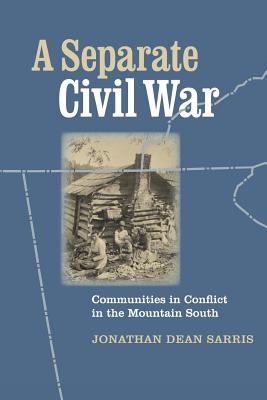A separate Civil War : communities in conflict in the mountain South