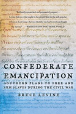 Confederate emancipation : Southern plans to free and arm slaves during the Civil War