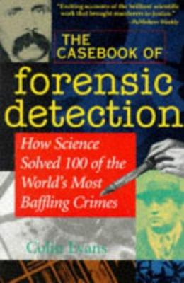 The casebook of forensic detection : how science solved 100 of the world's most baffling crimes