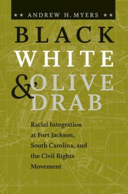 Black, white, & olive drab : racial integration at Fort Jackson, South Carolina, and the civil rights movement