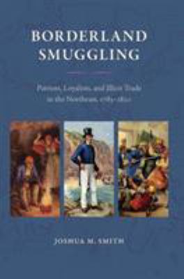 Borderland smuggling : patriots, loyalists, and illicit trade in the Northeast, 1783-1820