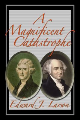 A magnificent catastrophe : the tumultuous election of 1800, America's first presidential campaign