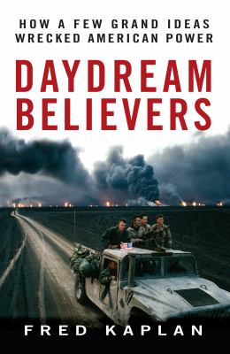 Daydream believers : how a few grand ideas wrecked American power