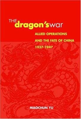 The dragon's war : allied operations and the fate of China, 1937-1947