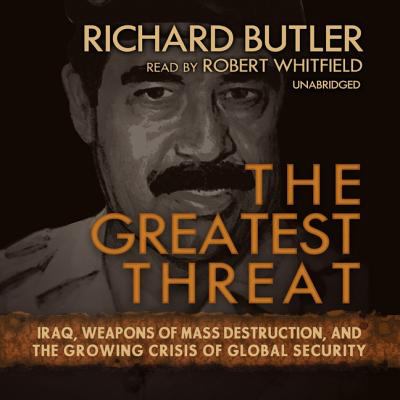 The greatest threat : [Iraq, weapons of mass destruction, and the growing crisis of global security]