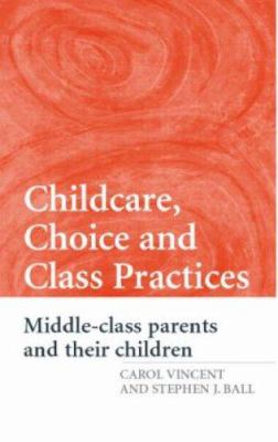 Childcare, choice and class practices : middle-class parents and their children