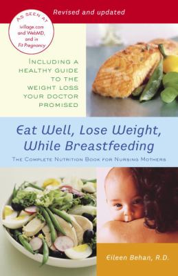 Eat well, lose weight, while breastfeeding : the complete nutrition book for nursing mothers