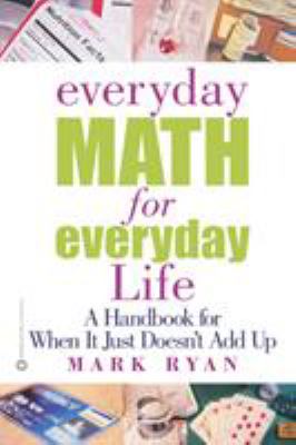 Everyday math for everyday life : a handbook for when it just doesn't add up