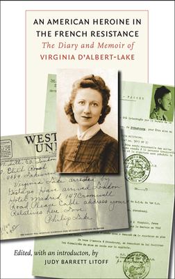An American heroine in the French Resistance : the diary and memoir of Virginia d'Albert-Lake