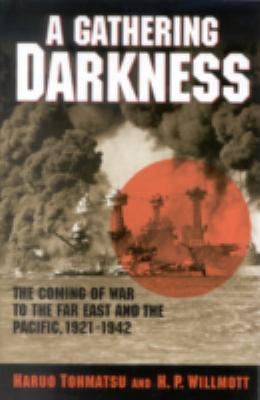 A gathering darkness : the coming of war to the Far East and the Pacific, 1921-1942