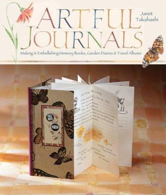Artful journals : making and embellishing memory books, garden diaries & travel albums