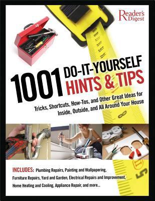 1001 do-it-yourself hints & tips : tricks, shortcuts, how-tos, and other nifty ideas for inside, outside, and all around your house.