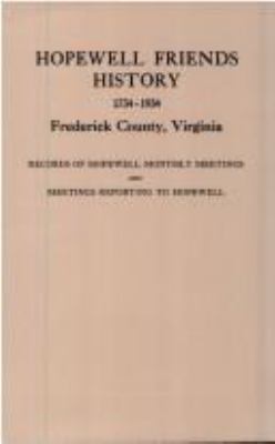 Hopewell Friends history, 1734-1934, Frederick County, Virginia; : records of Hopewell Monthly Meetings and meetings reporting to Hopewell; two hundred years of history and genealogy