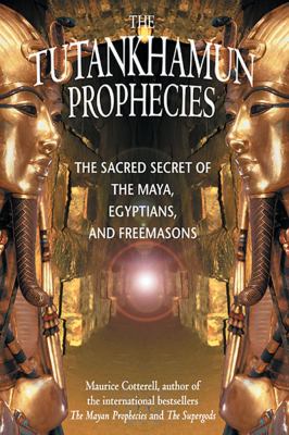 The Tutankhamun prophecies : the sacred secrets of the Mayas, Egyptians, and Freemasons