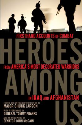 Heroes among us : firsthand accounts of combat from America's most decorated warriors in Iraq and Afghanistan