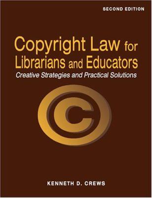 Copyright law for librarians and educators : creative strategies and practical solutions