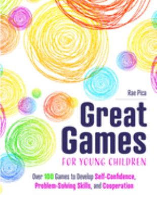 Great games for young children : over 100 games to develop self-confidence, problem-solving skills, and cooperation