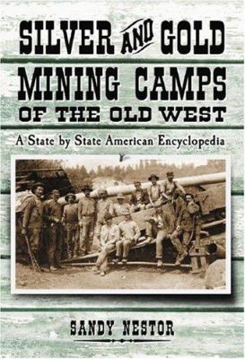 Silver and gold mining camps of the old West : a state by state American encyclopedia