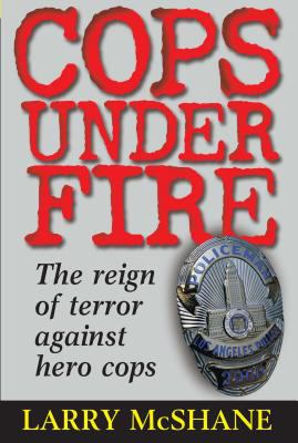 Cops under fire : the reign of terror against hero cops required to use force in the line of duty