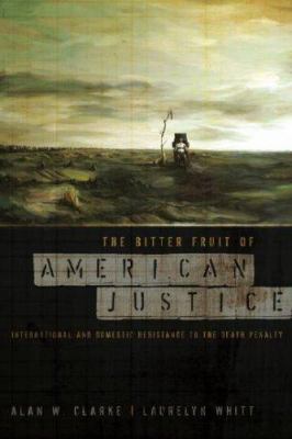 The bitter fruit of American justice : international and domestic resistance to the death penalty