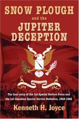 Snow Plough and the Jupiter Deception : the true story of the 1st Special Service Force and the 1st Canadian Special Service Battalion, 1942-1945
