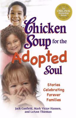 Chicken soup for the adopted soul : stories celebrating forever families