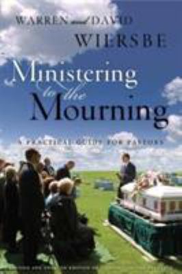Ministering to the mourning : a practical guide for pastors, church leaders, and other caregivers