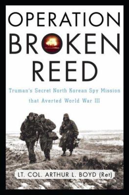 Operation Broken Reed : Truman's secret North Korean spy mission that averted World War III