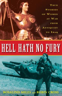 Hell hath no fury : true profiles of women at war from antiquity to Iraq