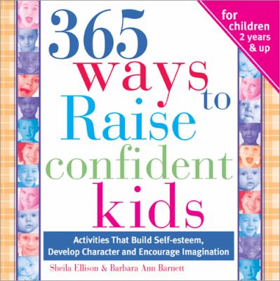 365 ways to raise confident kids : activities that build self-esteem, develop character and encourage imagination
