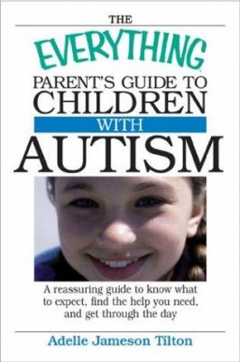 The everything parents guide to children with autism : know what to expect, find the help you need, and get through the day