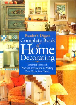 Reader's Digest complete book of home decorating : inspiring ideas and practical techniques for making your house your home.