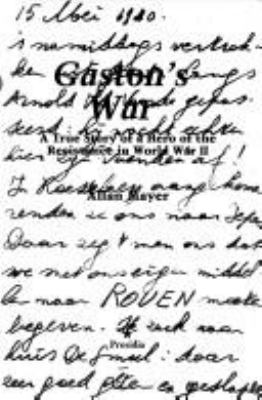 GASTON'S WAR : A TRUE STORY OF A HERO OF THE RESISTANCE IN WORLD WAR II